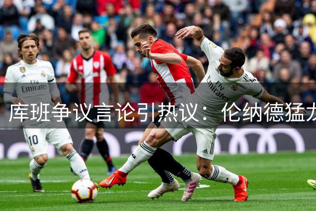 库班争议言论引热议：伦纳德猛龙生涯是否值得立雕像？